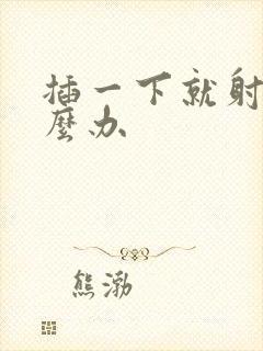 插一下就射了怎么办