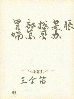 胃部总是胀气打嗝怎么办