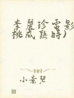 李丽珍电影(蜜桃成熟时)