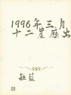 1996年三月十二农历出生的命运