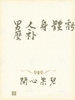 男人身体亏吃什么补