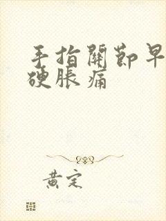 手指关节早晨僵硬胀痛