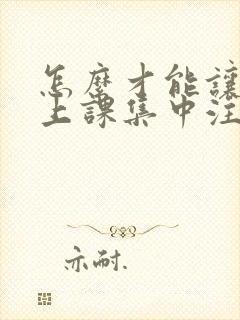 怎么才能让小孩上课集中注意力