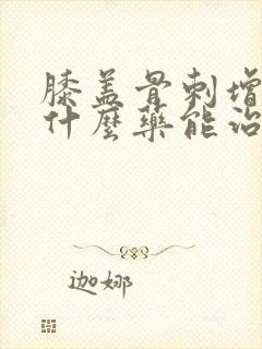 膝盖骨刺增生用什么药能治好