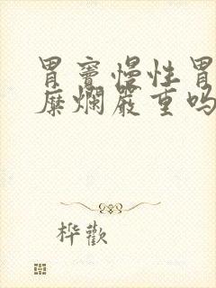 胃窦慢性胃炎伴糜烂严重吗封面