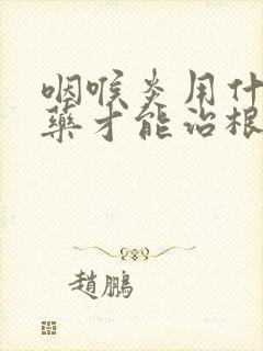 咽喉炎用什么草药才能治根