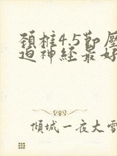 颈椎4.5节压迫神经最好治疗方法