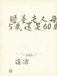 赡养老人母亲55岁还是60岁