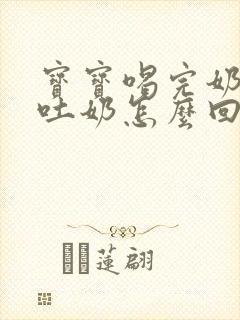 宝宝喝完奶打嗝吐奶怎么回事