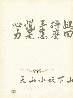 心慌手抖腿软无力是怎么回事