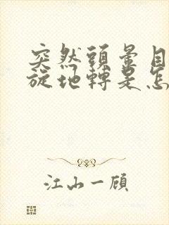 突然头晕目眩天旋地转是怎么回事