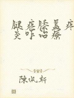 腿疼膝盖疼滑膜炎咋治疗