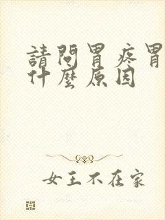 请问胃疼胃胀是什么原因