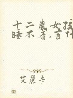 十二岁女孩晚上睡不着,有什么办法