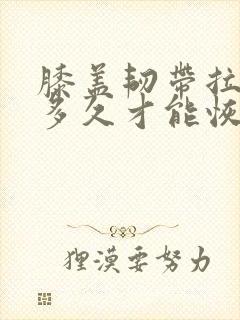 膝盖韧带拉伤要多久才能恢复怎么办恢复快