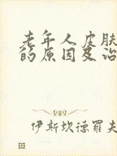 老年人皮肤瘙痒的原因及治疗方法