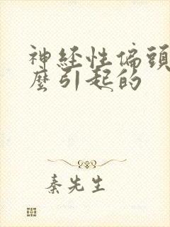 神经性偏头痛怎么引起的