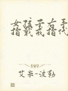 女孩子右手无名指戴戒指代表什么