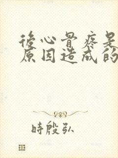 后心骨疼是什么原因造成的