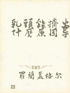 乳头能挤出水是什么原因导致的