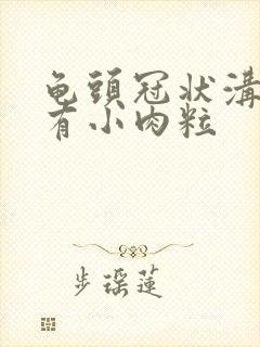 龟头冠状沟边缘有小肉粒