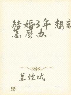 结婚3年想离婚怎么办