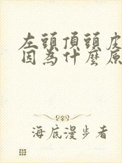 左头顶头皮疼是因为什么原因引起