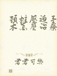 颈椎压迫手指麻木怎么治疗