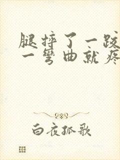 腿摔了一跤膝盖一弯曲就疼