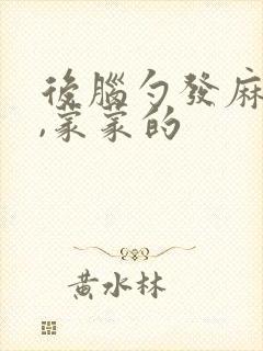 后脑勺发麻发紧,蒙蒙的