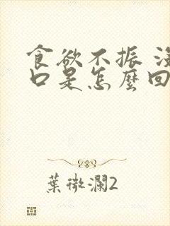 食欲不振 没胃口是怎么回事