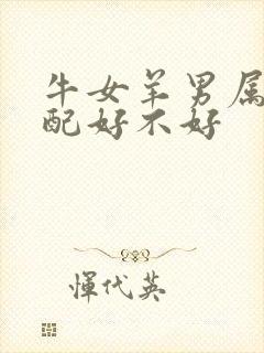 牛女羊男属相婚配好不好