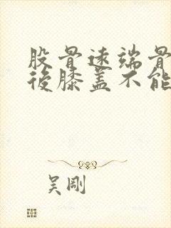 股骨远端骨折术后膝盖不能弯曲