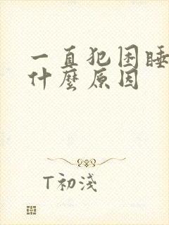 一直犯困睡不醒什么原因