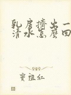 乳房挤出一点点清水怎么回事