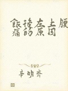 饭后左上腹部疼痛的原因