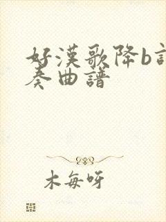 好汉歌降b调伴奏曲谱