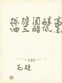 总胆固醇高与甘油三酯低怎么回事