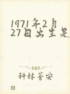 1971年2月27日出生是什么命