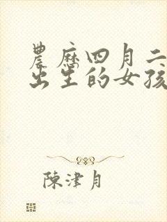 农历四月二十八出生的女孩是什么命