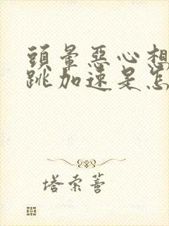 头晕恶心想吐心跳加速是怎么回事儿