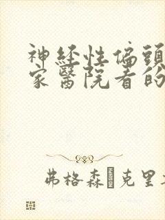 神经性偏头痛哪家医院看的好