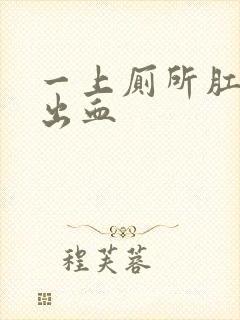 一上厕所肛门就出血