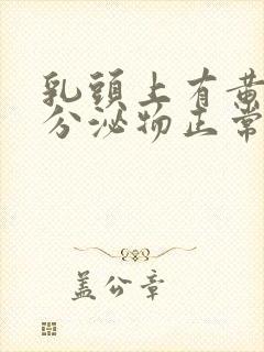 乳头上有黄色的分泌物正常吗