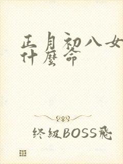 正月初八女孩是什么命