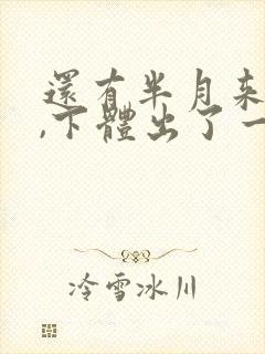 还有半月来月经,下体出了一点血