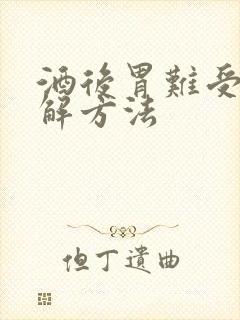 酒后胃难受的缓解方法