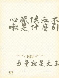 心脏供血不足咳嗽是什么引起的气喘