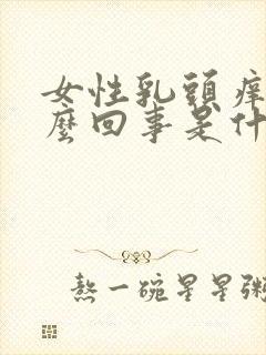 女性乳头痒是怎么回事是什么原因