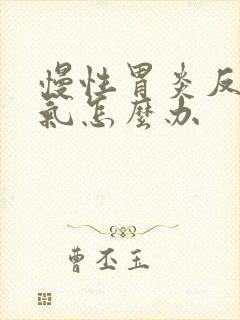 慢性胃炎反酸胀气怎么办